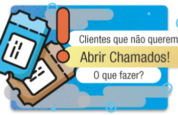 Clientes que não querem abrir chamados